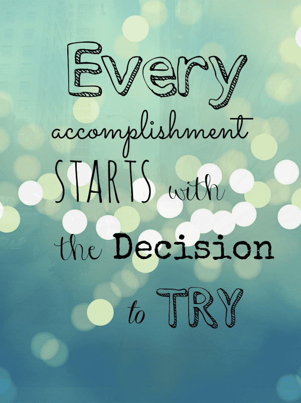Every Accomplishment Starts with the Decision to Try | crazyforcrust.com