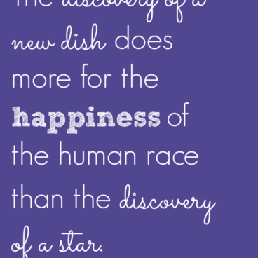 printable with words "the discovery of a new dish does more for the happiness of the human race than the discovery of a star"