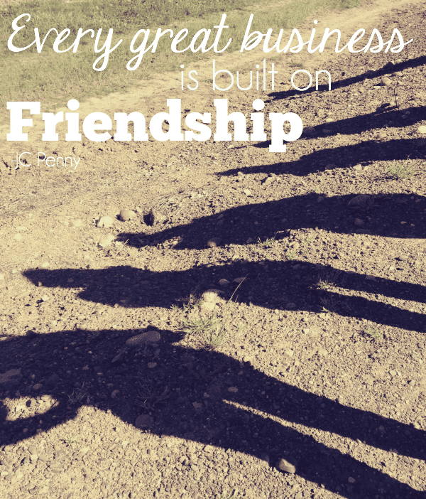 Every great business is built on friendship.
