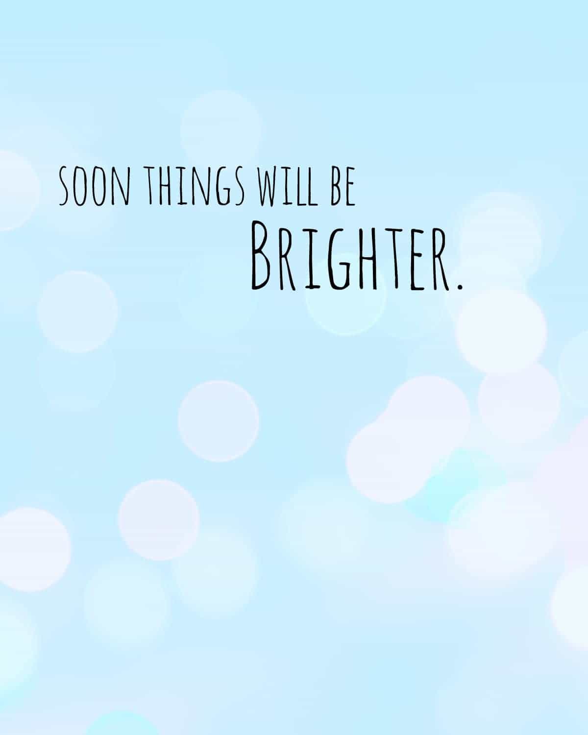 soon things will be brighter