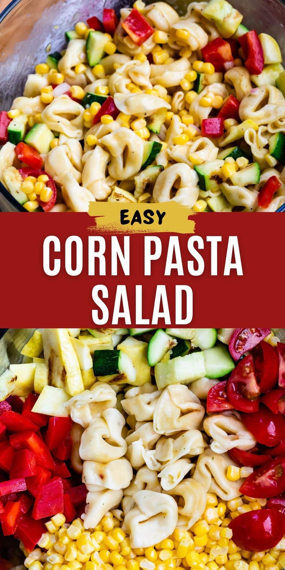 A top view showcases a bowl of corn pasta salad featuring tortellini, zucchini, red bell peppers, and cherry tomatoes. In the center, a text overlay proudly reads Easy Corn Pasta Salad.