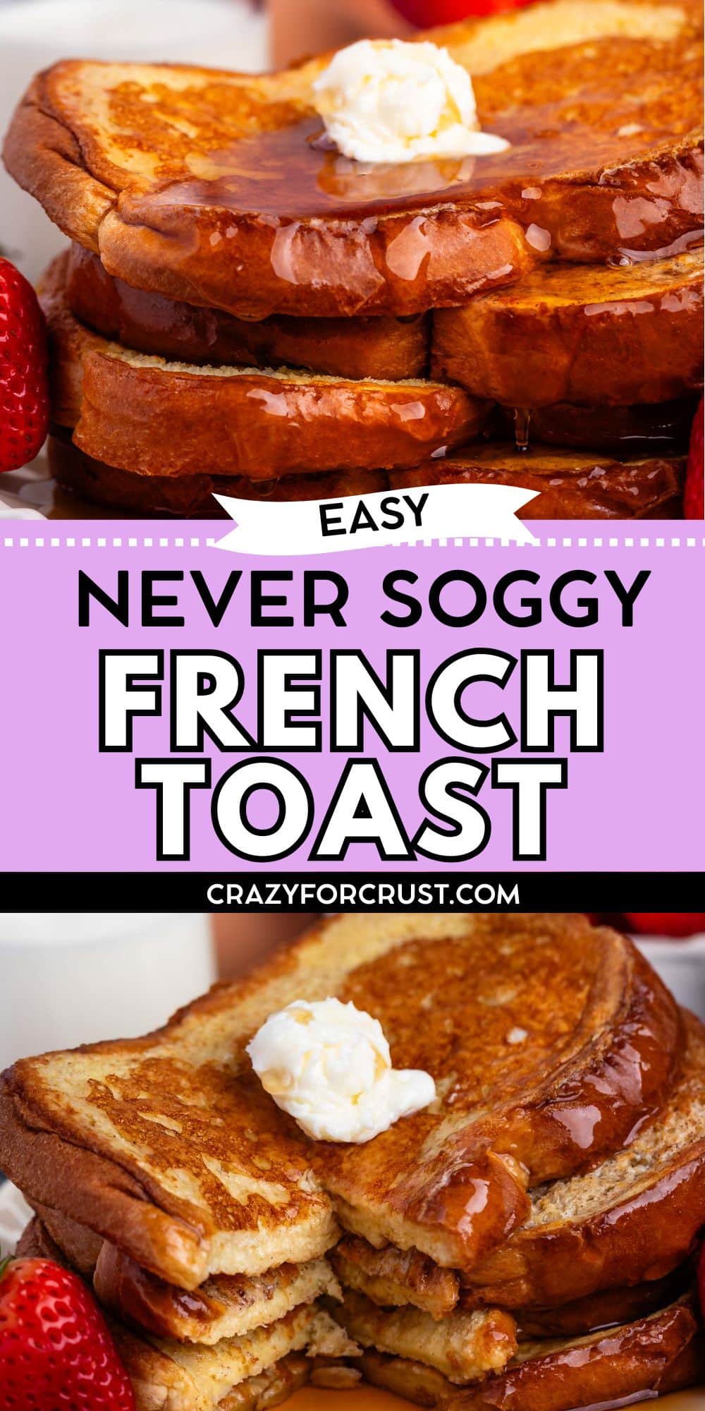 Close-up of golden brown French toast slices stacked, topped with butter and syrup, and fresh strawberries on the side. Text overlay reads “Easy Never Soggy French Toast – the best French toast recipe at crazyforcrust.com.”.