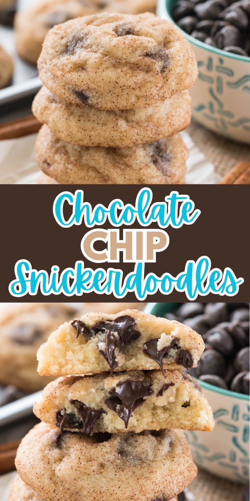 Close-up of chocolate chip snickerdoodles. The top image shows a stack of cookies with a bowl of chocolate chips in the background. The bottom image reveals a cookie broken in half, showcasing melted chocolate inside. Text on the image reads: Chocolate Chip Snickerdoodles.