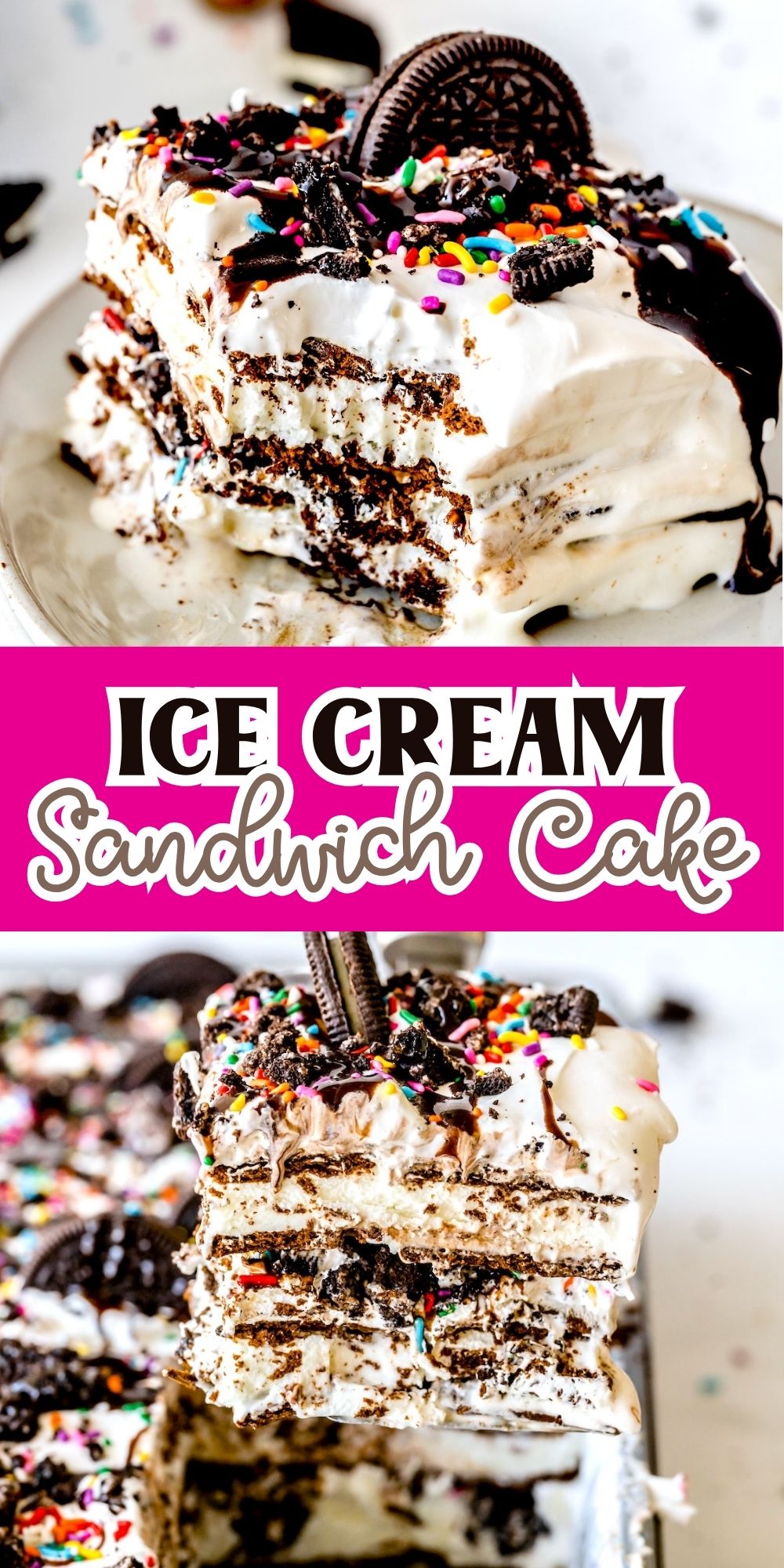 A close-up of a layered ice cream sandwich cake topped with whipped cream, chocolate drizzle, sprinkles, and Oreo cookies, with a slice cut out to show the cakes layers. Text reads Ice Cream Sandwich Cake.