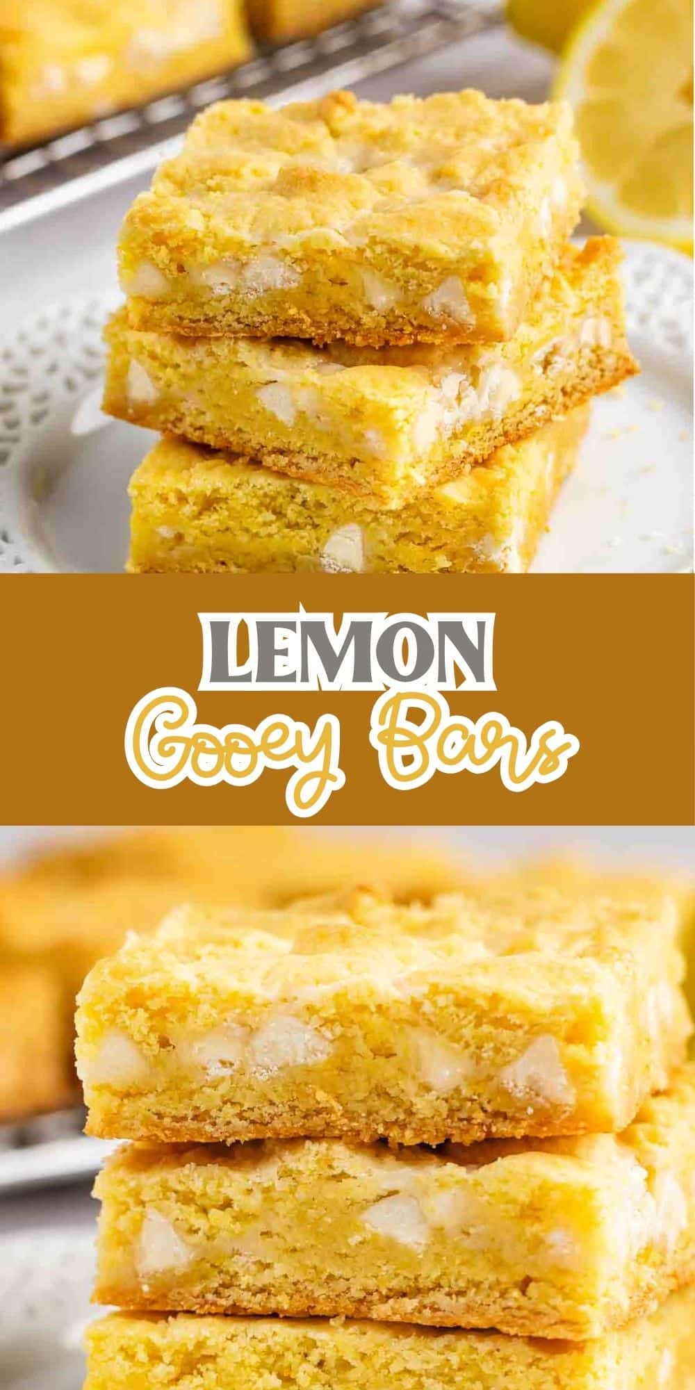 Three stacked lemon gooey bars with a crumbly top and white chocolate chunks on a white plate, with a lemon slice in the background. Text reads Lemon Gooey Bars between two close-up images of the bars.