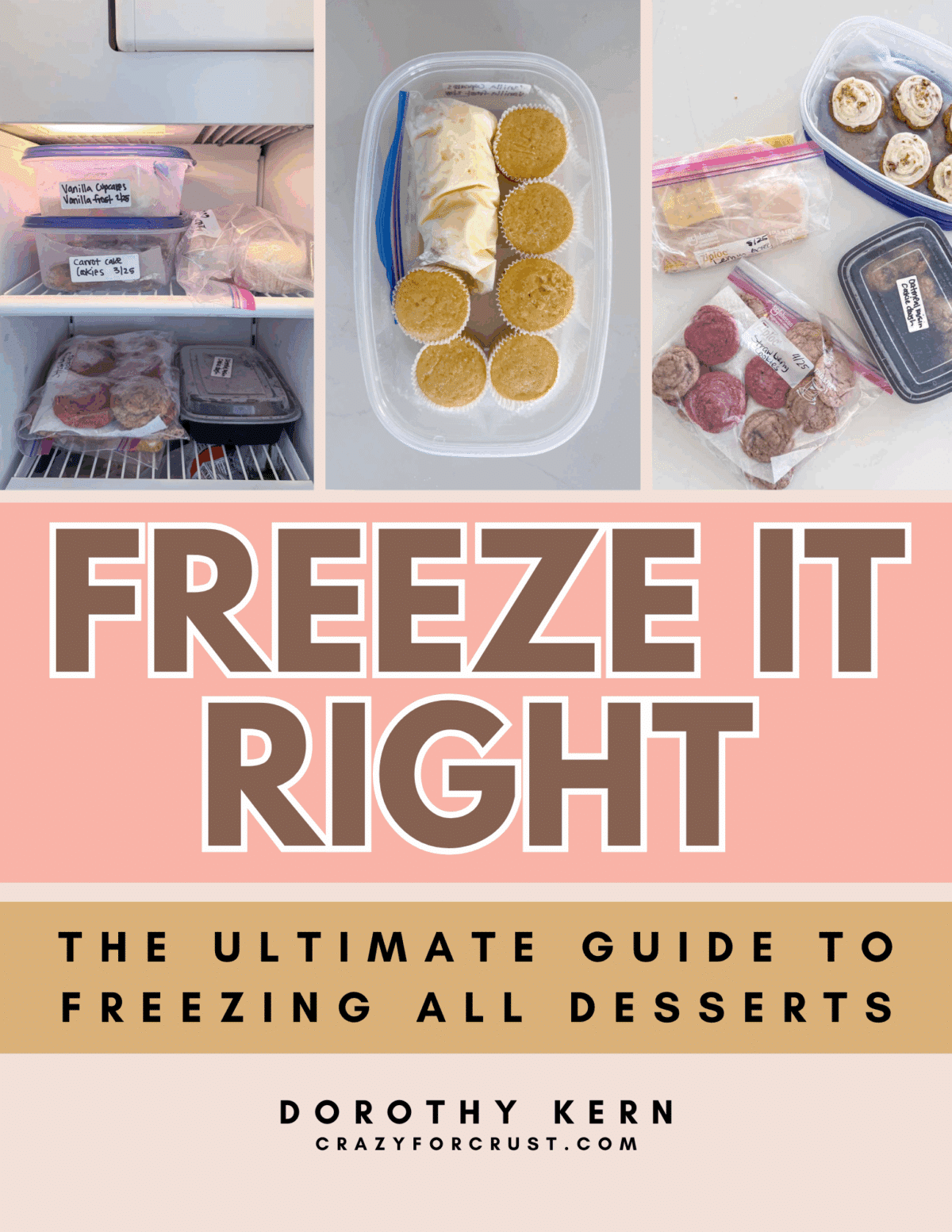 Three images of desserts stored in labeled containers and bags inside a freezer, with text below reading: “FREEZE IT RIGHT - The Ultimate Guide to Freezing All Desserts - Dorothy Kern crazyforcrust.com”.