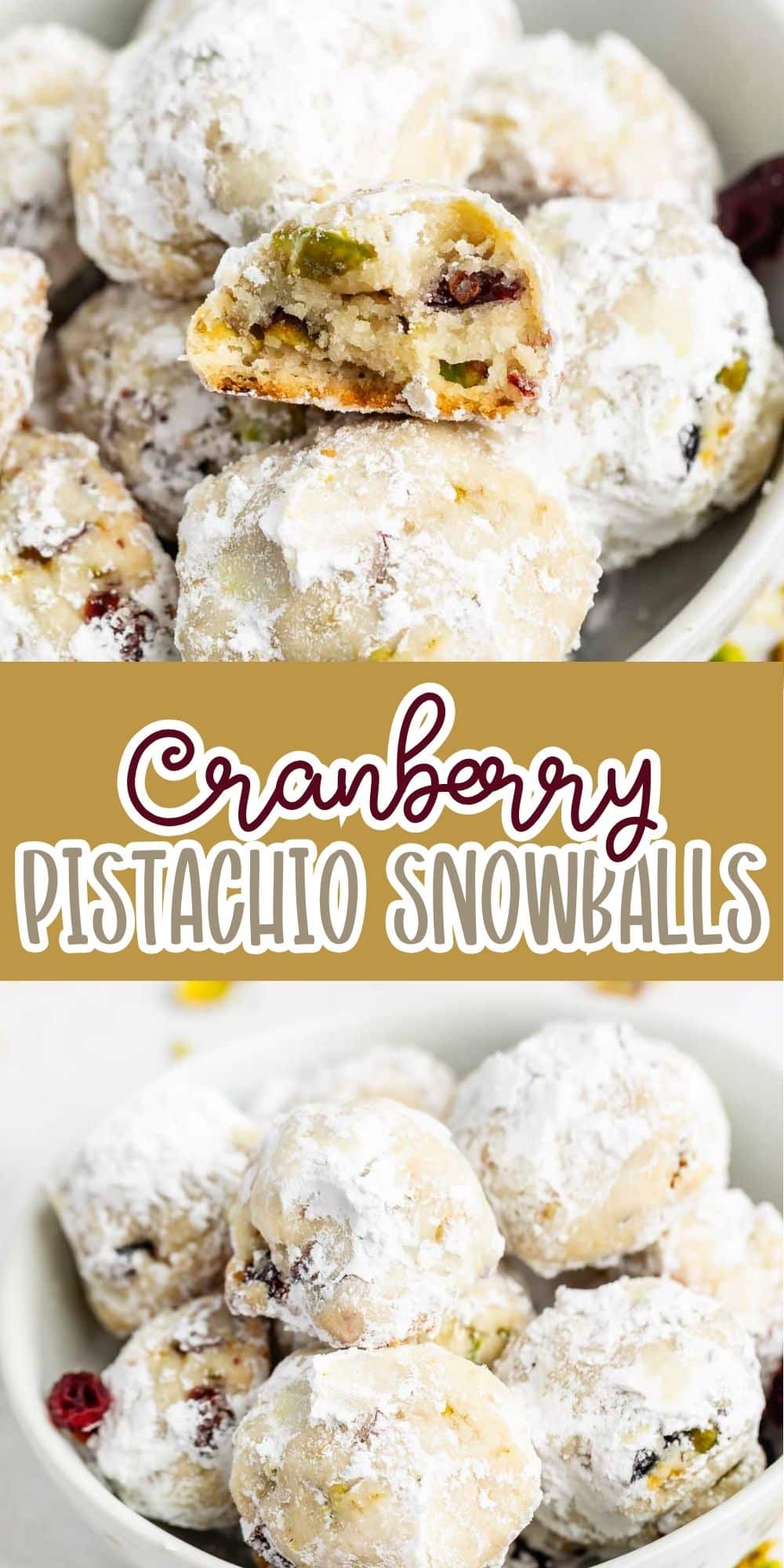 A bowl of round, powdered sugar-coated cranberry pistachio snowball cookies, with one cookie broken in half showing cranberries and pistachios inside. Text reads “Cranberry Pistachio Snowballs.”.