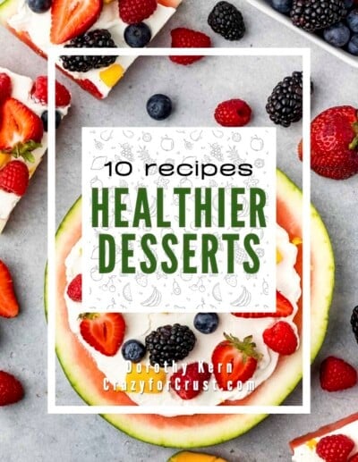A flat lay of fresh fruit desserts, including watermelon slices topped with whipped cream and berries, with text overlay: 10 recipes Healthier Desserts, Dorothy Kern, CrazyforCrust.com.