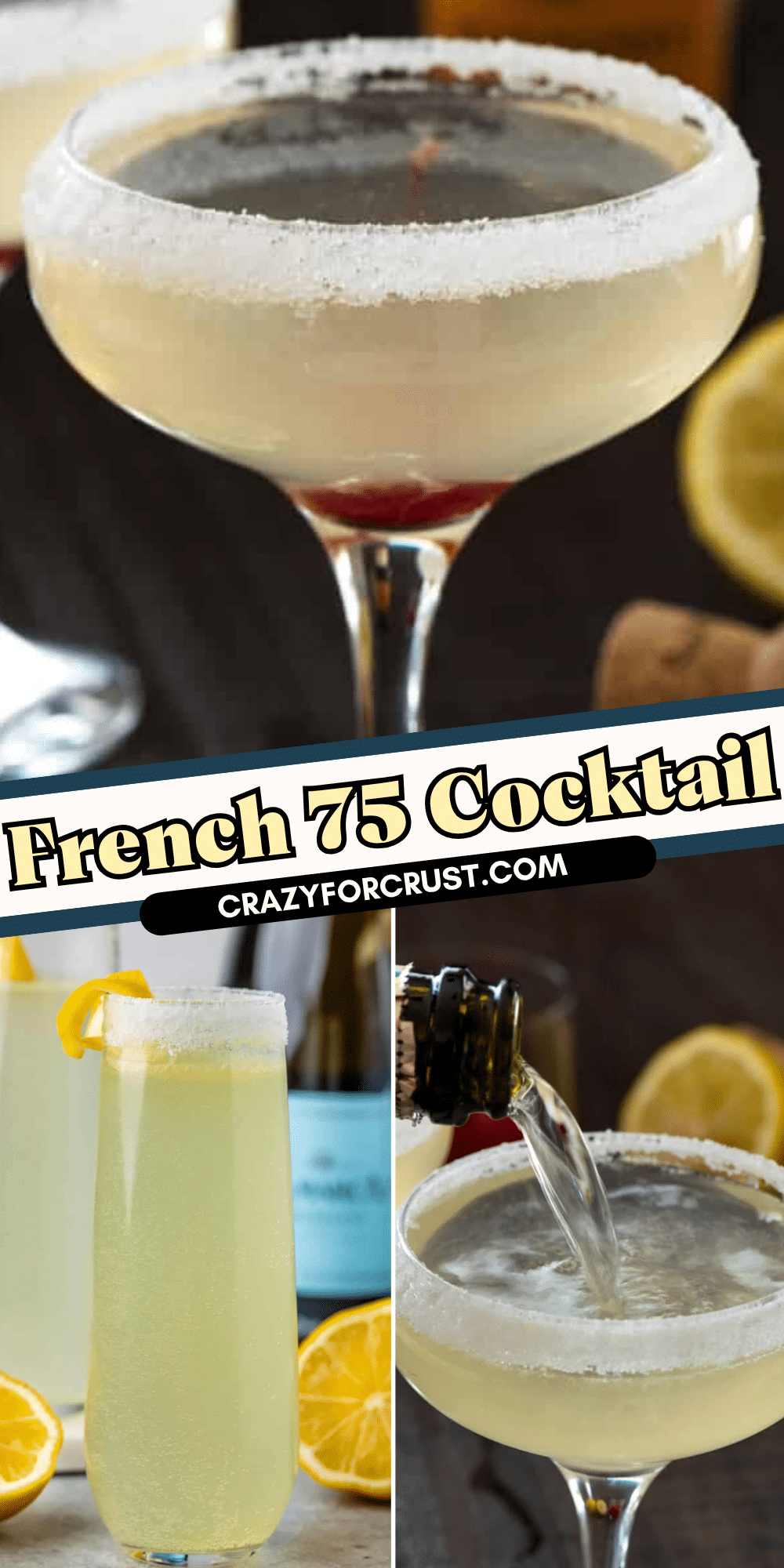 Collage of French 75 cocktails: a close-up of a sugared rim glass, a tall glass with lemon garnish, and sparkling wine being poured, with French 75 Cocktail text. Lemons and bottles in the background.