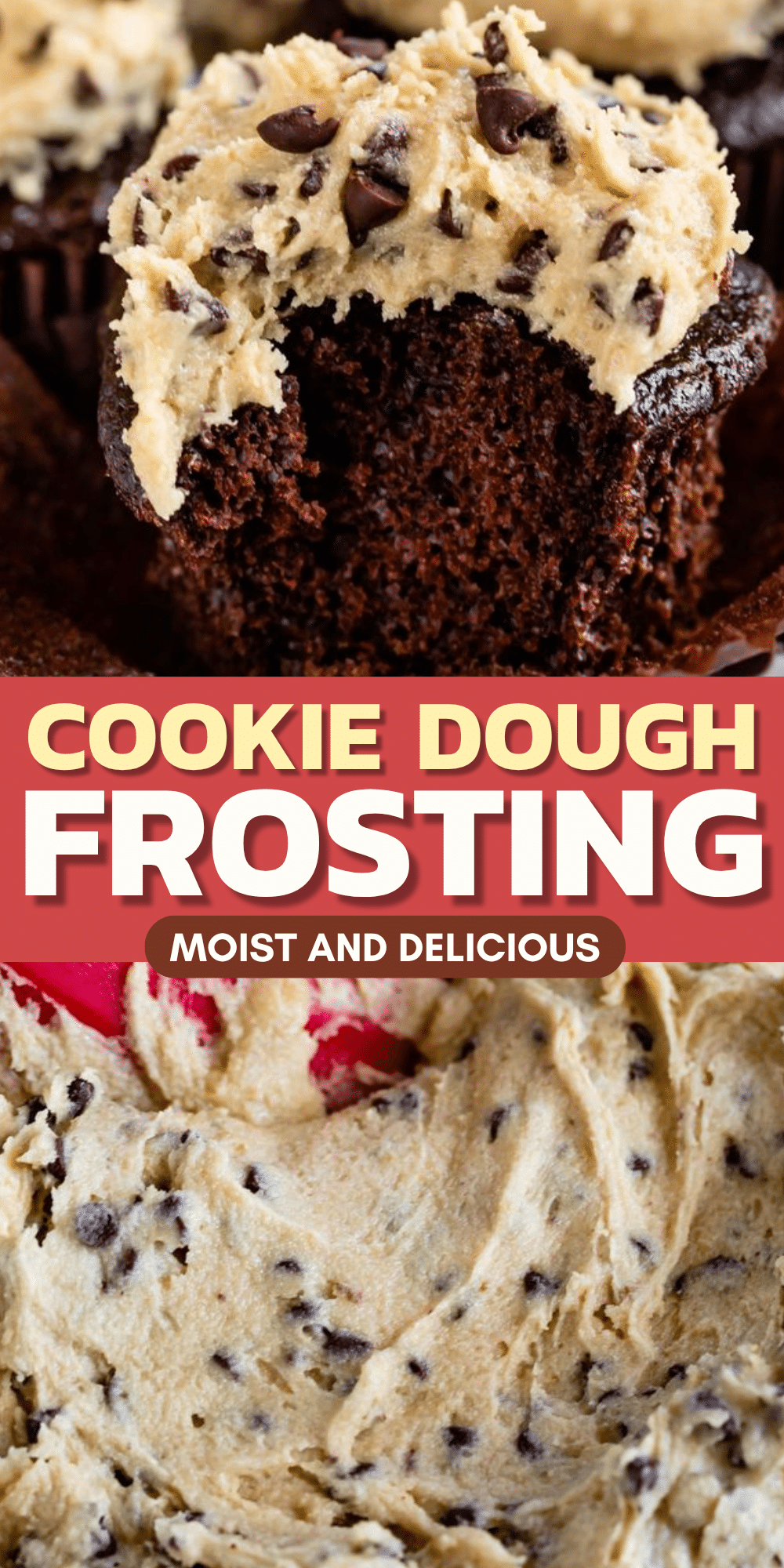 Chocolate cupcake topped with cookie dough frosting, part eaten. Below, close-up of creamy cookie dough frosting with chocolate chips. Text reads: Cookie Dough Frosting. Moist and Delicious..